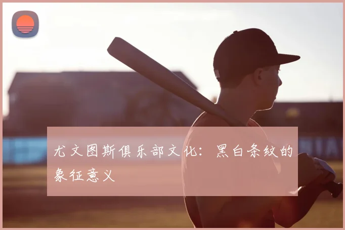 尤文图斯俱乐部文化:黑白条纹的象征意义