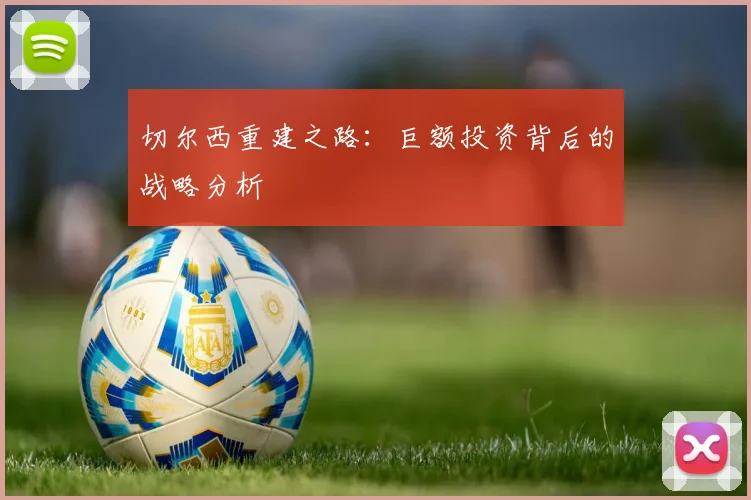 切尔西重建之路:巨额投资背后的战略分析