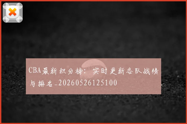 CBA最新积分榜:实时更新各队战绩与排名_20260526125100